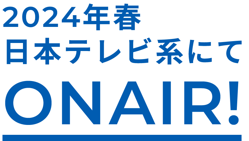 2024年春 日本テレビ系にてONAIR！